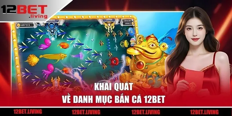 Khái quát về bắn cá 12BET