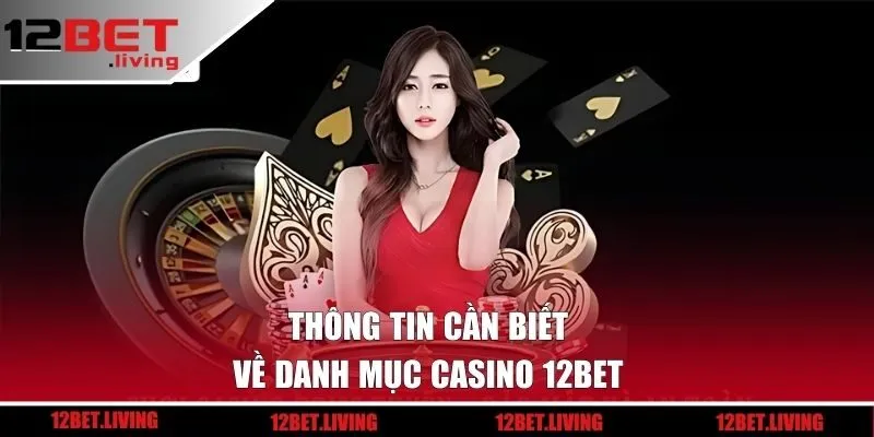 Thông tin cần biết về danh mục casino 12BET