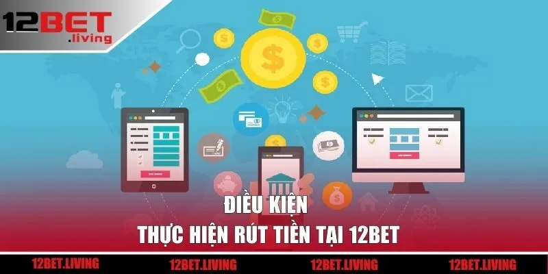 Điều kiện thực hiện rút tiền tại 12BET