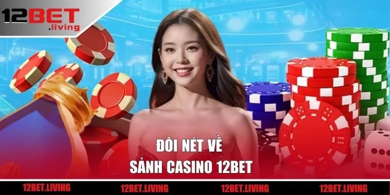 Đôi nét về sảnh Casino 12BET