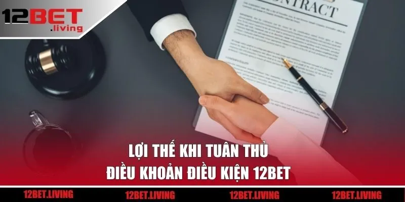 Lợi thế khi hội viên tuân thủ điều khoản điều kiện 12BET