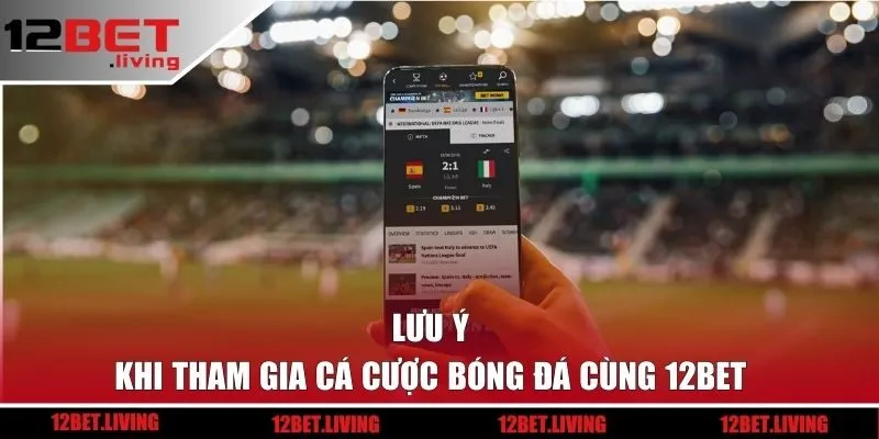 Lưu ý khi tham gia cá cược bóng đá cùng 12BET