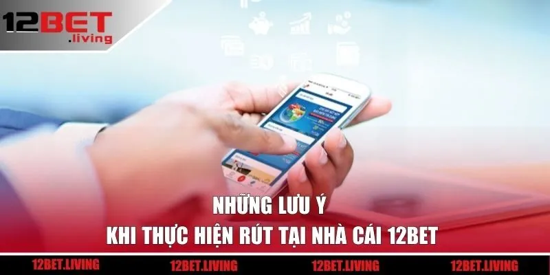 Những lưu ý khi thực hiện rút tại nhà cái 12BET