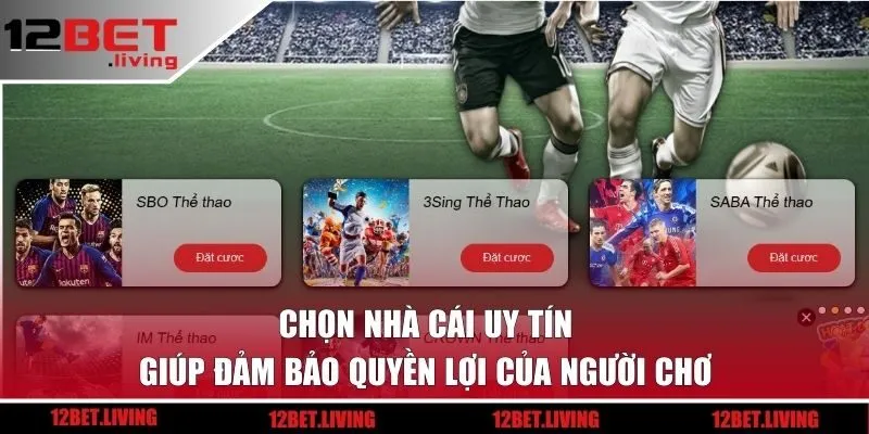 Chọn nhà cái uy tín giúp đảm bảo quyền lợi của người chơi