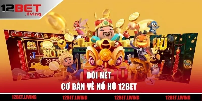 Đôi nét cơ bản về nổ hũ 12BET