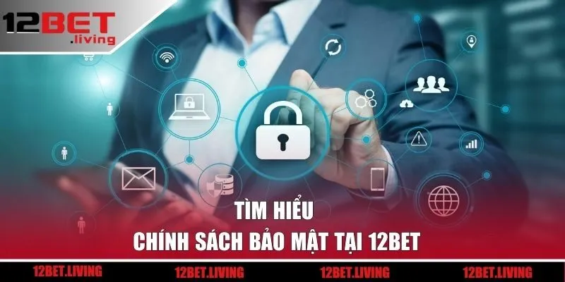 Tìm hiểu chính sách bảo mật tại 12BET